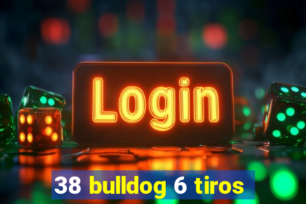 38 bulldog 6 tiros